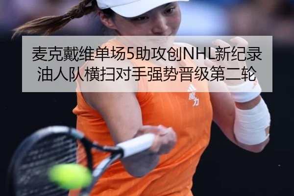 麦克戴维单场5助攻创NHL新纪录 油人队横扫对手强势晋级第二轮