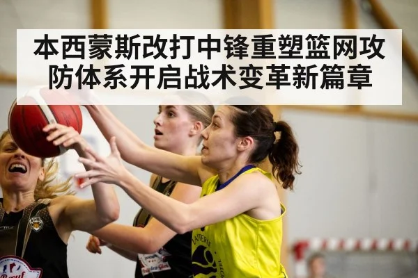 本西蒙斯改打中锋重塑篮网攻防体系开启战术变革新篇章